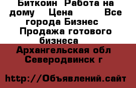 Биткоин! Работа на дому. › Цена ­ 100 - Все города Бизнес » Продажа готового бизнеса   . Архангельская обл.,Северодвинск г.